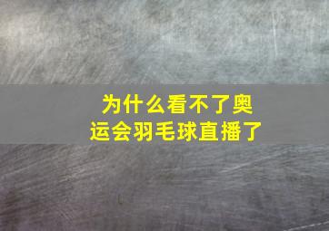 为什么看不了奥运会羽毛球直播了