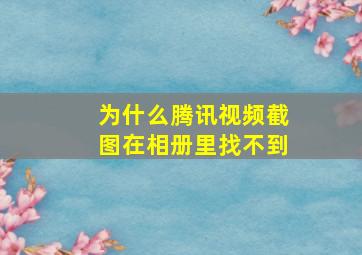 为什么腾讯视频截图在相册里找不到