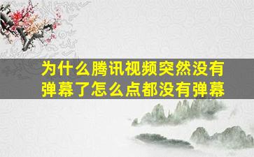 为什么腾讯视频突然没有弹幕了怎么点都没有弹幕