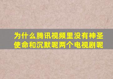 为什么腾讯视频里没有神圣使命和沉默呢两个电视剧呢