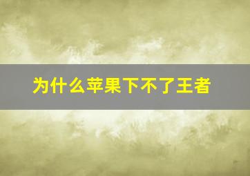 为什么苹果下不了王者