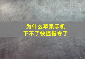 为什么苹果手机下不了快捷指令了