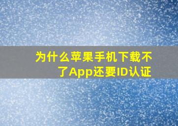 为什么苹果手机下载不了App还要ID认证