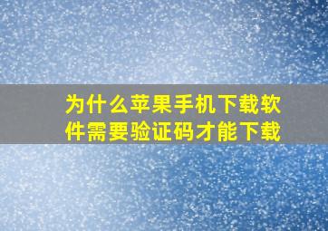 为什么苹果手机下载软件需要验证码才能下载