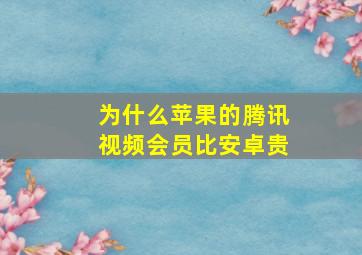 为什么苹果的腾讯视频会员比安卓贵