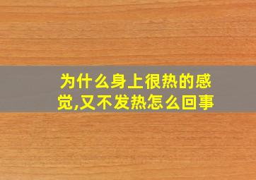 为什么身上很热的感觉,又不发热怎么回事