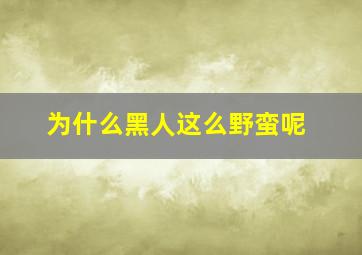 为什么黑人这么野蛮呢