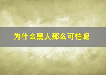 为什么黑人那么可怕呢