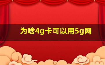 为啥4g卡可以用5g网