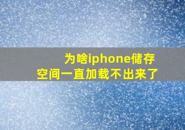 为啥iphone储存空间一直加载不出来了