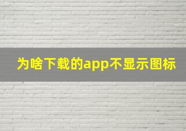 为啥下载的app不显示图标