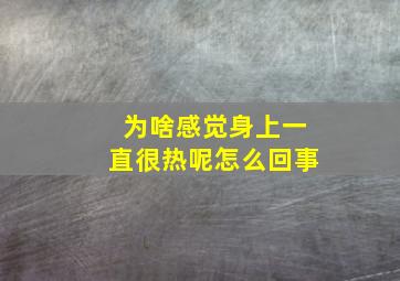 为啥感觉身上一直很热呢怎么回事