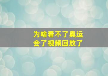 为啥看不了奥运会了视频回放了