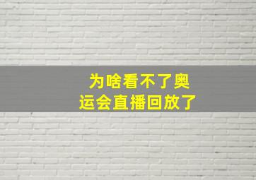 为啥看不了奥运会直播回放了