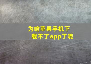 为啥苹果手机下载不了app了呢