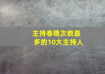 主持春晚次数最多的10大主持人