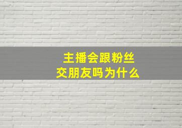 主播会跟粉丝交朋友吗为什么