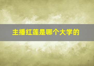 主播红莲是哪个大学的