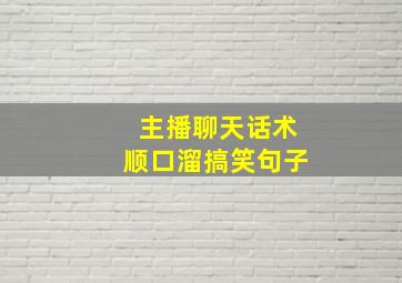 主播聊天话术顺口溜搞笑句子