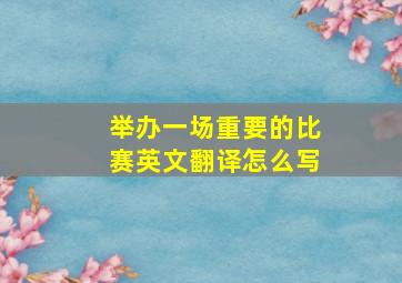 举办一场重要的比赛英文翻译怎么写