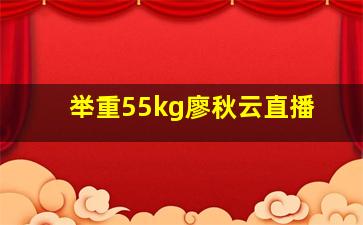 举重55kg廖秋云直播