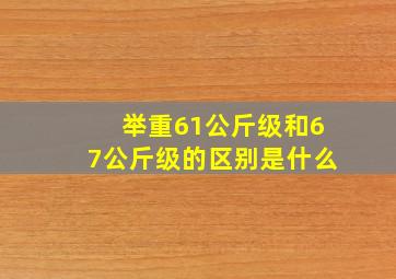 举重61公斤级和67公斤级的区别是什么