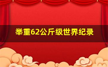 举重62公斤级世界纪录