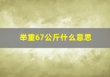 举重67公斤什么意思