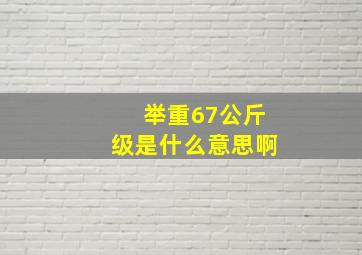 举重67公斤级是什么意思啊