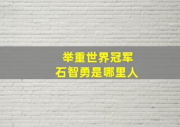 举重世界冠军石智勇是哪里人