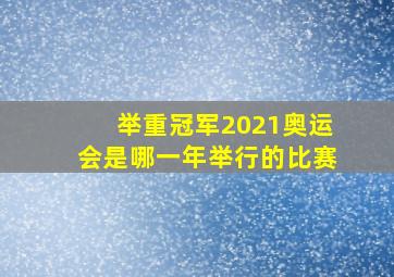 举重冠军2021奥运会是哪一年举行的比赛