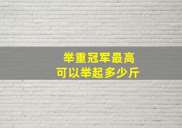 举重冠军最高可以举起多少斤