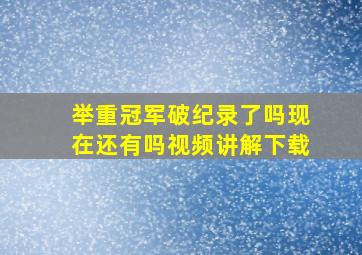 举重冠军破纪录了吗现在还有吗视频讲解下载