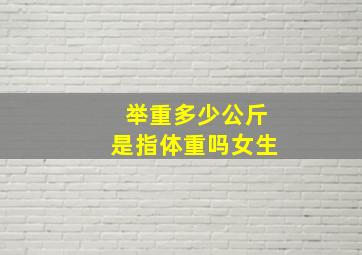 举重多少公斤是指体重吗女生