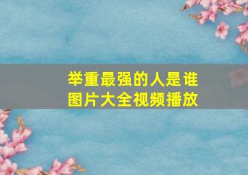 举重最强的人是谁图片大全视频播放