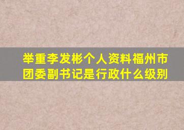 举重李发彬个人资料福州市团委副书记是行政什么级别