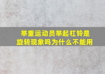 举重运动员举起杠铃是旋转现象吗为什么不能用