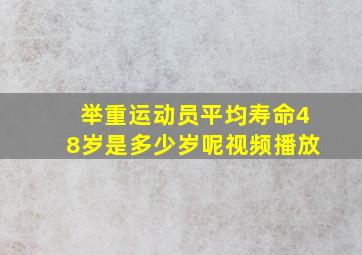 举重运动员平均寿命48岁是多少岁呢视频播放