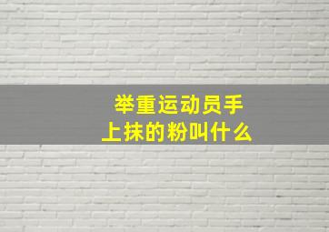 举重运动员手上抹的粉叫什么