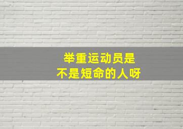 举重运动员是不是短命的人呀