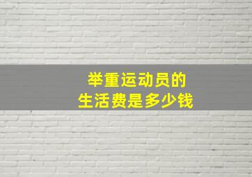 举重运动员的生活费是多少钱