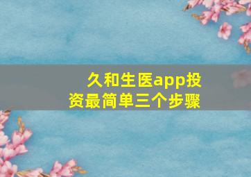 久和生医app投资最简单三个步骤