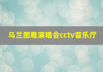 乌兰图雅演唱会cctv音乐厅