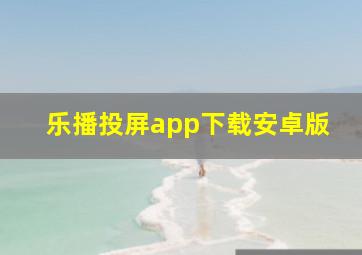 乐播投屏app下载安卓版