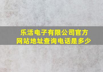 乐活电子有限公司官方网站地址查询电话是多少