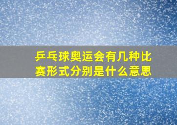 乒乓球奥运会有几种比赛形式分别是什么意思