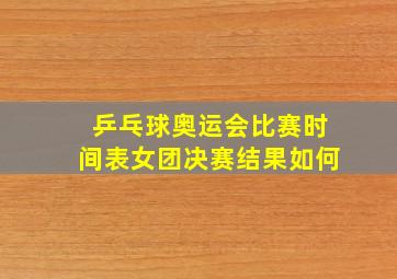 乒乓球奥运会比赛时间表女团决赛结果如何