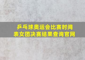 乒乓球奥运会比赛时间表女团决赛结果查询官网