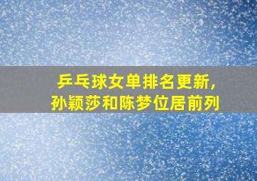 乒乓球女单排名更新,孙颖莎和陈梦位居前列