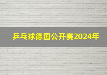 乒乓球德国公开赛2024年